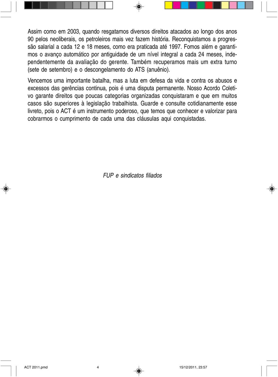 Fomos além e garantimos o avanço automático por antiguidade de um nível integral a cada 24 meses, independentemente da avaliação do gerente.