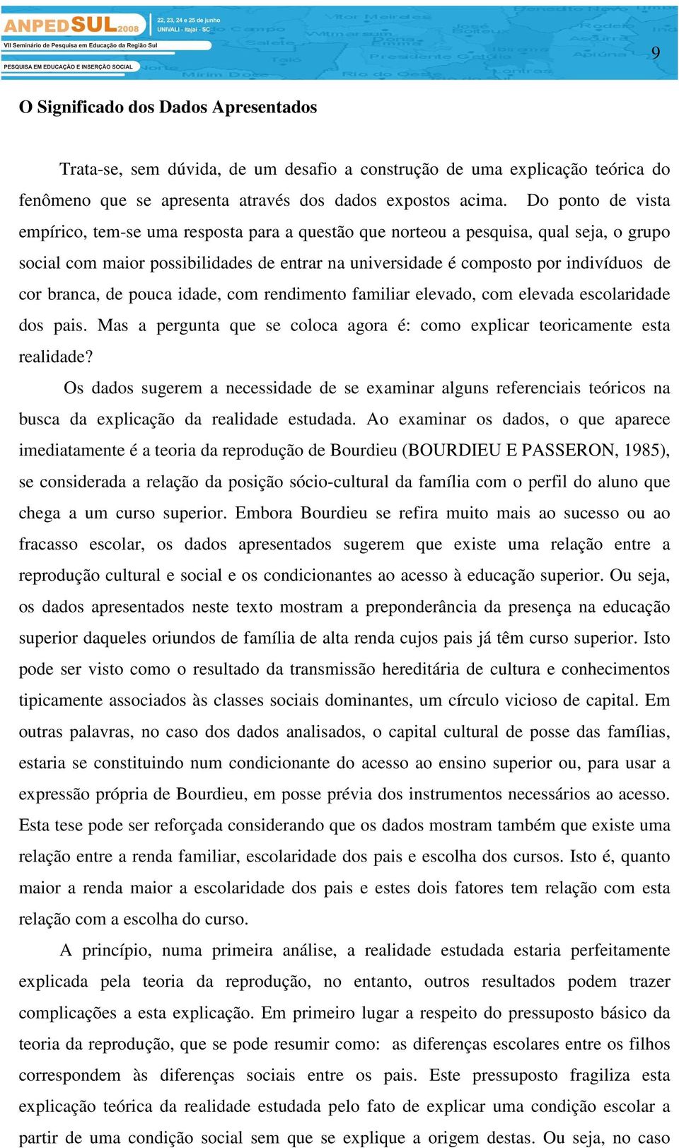 branca, de pouca idade, com rendimento familiar elevado, com elevada escolaridade dos pais. Mas a pergunta que se coloca agora é: como explicar teoricamente esta realidade?