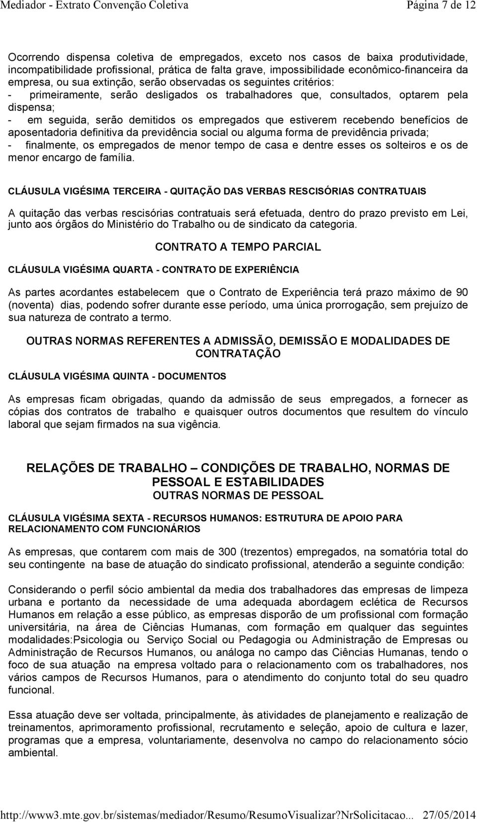 empregados que estiverem recebendo benefícios de aposentadoria definitiva da previdência social ou alguma forma de previdência privada; - finalmente, os empregados de menor tempo de casa e dentre