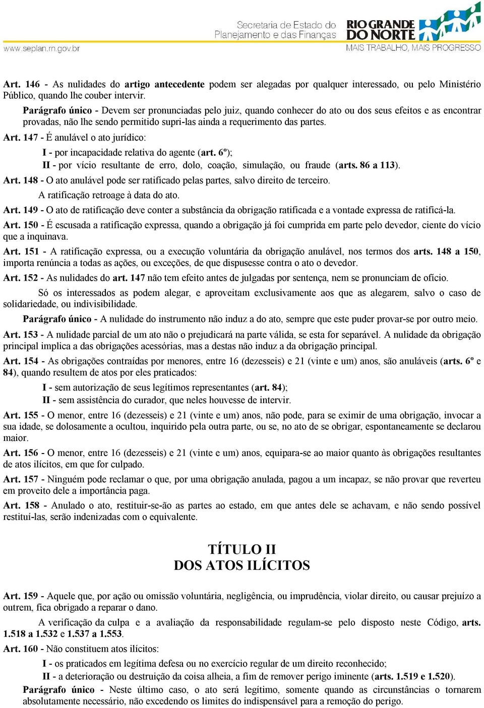 147 - É anulável o ato jurídico: I - por incapacidade relativa do agente (art. 6º); II - por vício resultante de erro, dolo, coação, simulação, ou fraude (arts. 86 a 113). Art.