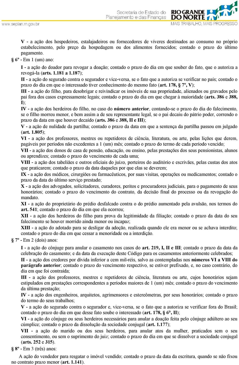 187); II - a ação do segurado contra o segurador e vice-versa, se o fato que a autoriza se verificar no país; contado o prazo do dia em que o interessado tiver conhecimento do mesmo fato (art.