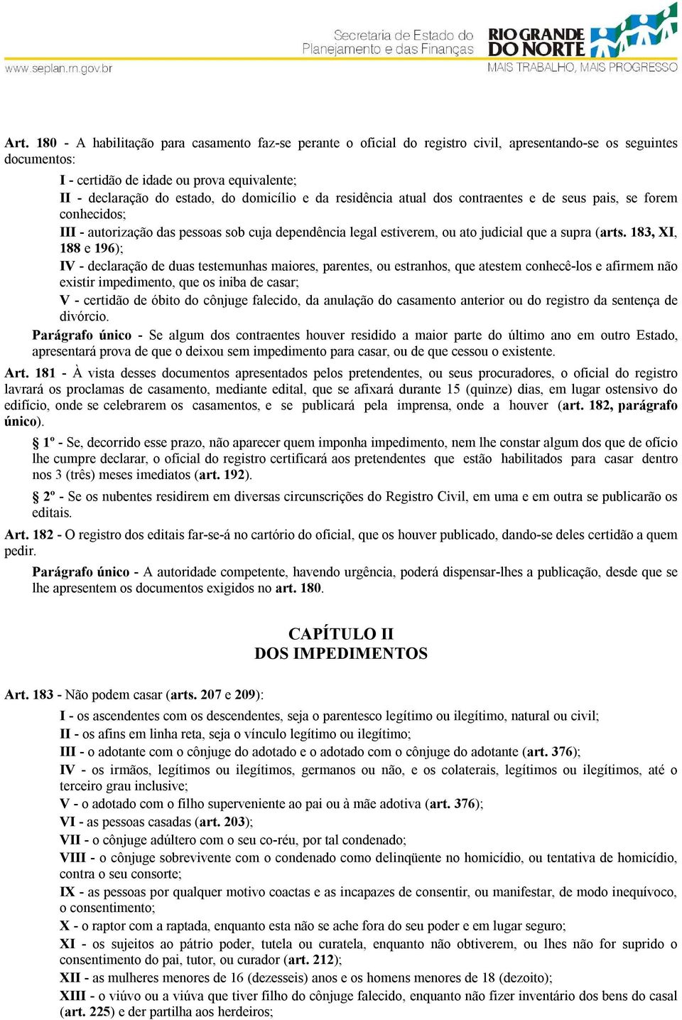 183, XI, 188 e 196); IV - declaração de duas testemunhas maiores, parentes, ou estranhos, que atestem conhecê-los e afirmem não existir impedimento, que os iniba de casar; V - certidão de óbito do