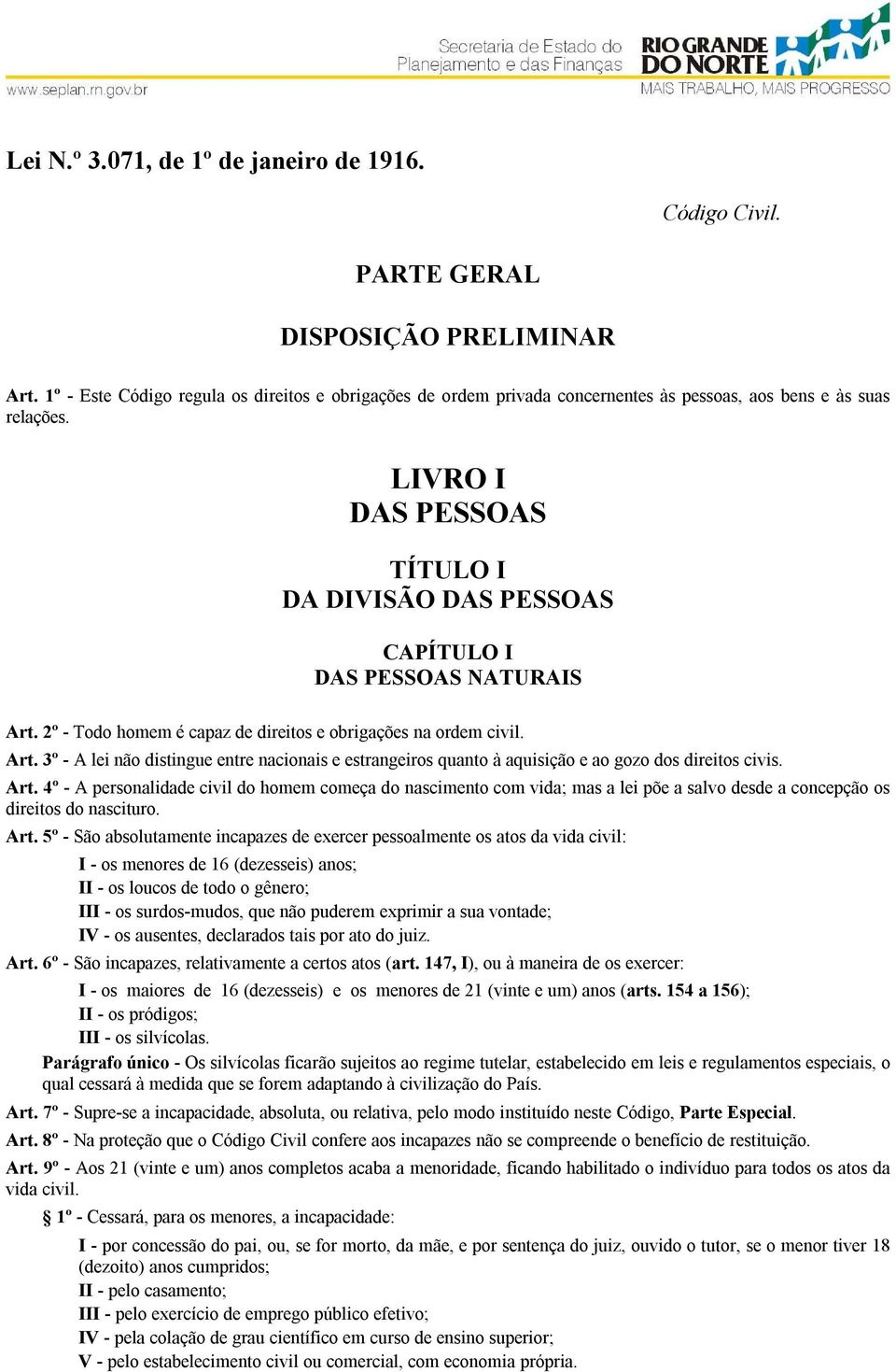 LIVRO I DAS PESSOAS TÍTULO I DA DIVISÃO DAS PESSOAS CAPÍTULO I DAS PESSOAS NATURAIS Art. 2º - Todo homem é capaz de direitos e obrigações na ordem civil. Art. 3º - A lei não distingue entre nacionais e estrangeiros quanto à aquisição e ao gozo dos direitos civis.