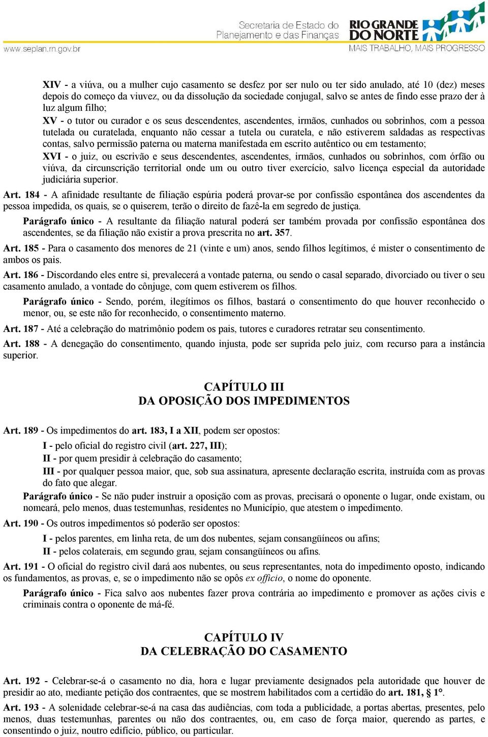 curatela, e não estiverem saldadas as respectivas contas, salvo permissão paterna ou materna manifestada em escrito autêntico ou em testamento; XVI - o juiz, ou escrivão e seus descendentes,