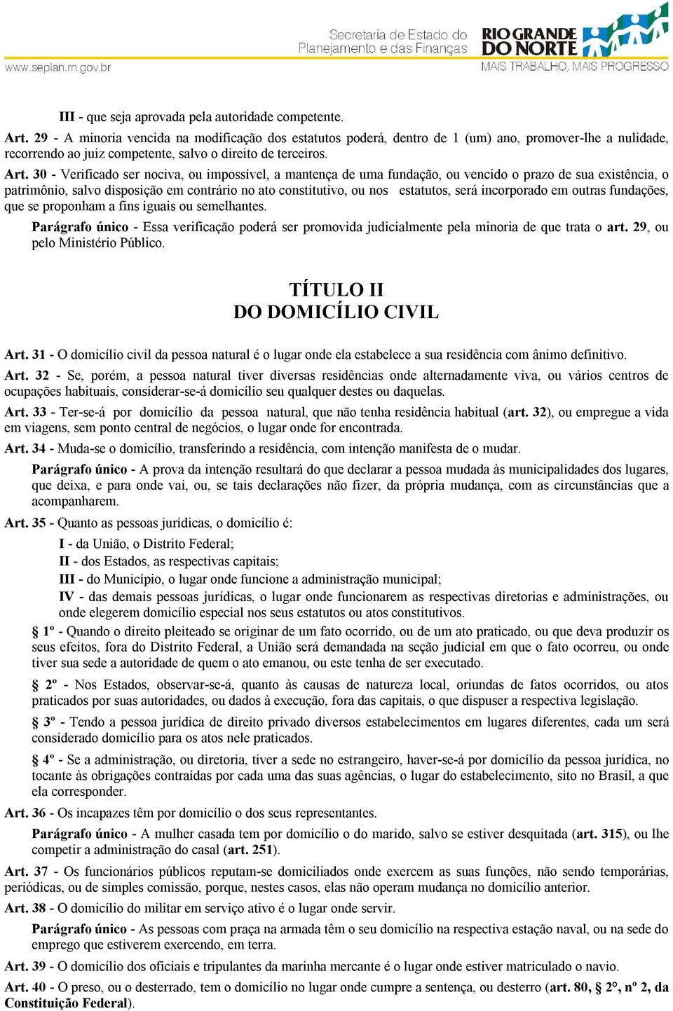 30 - Verificado ser nociva, ou impossível, a mantença de uma fundação, ou vencido o prazo de sua existência, o patrimônio, salvo disposição em contrário no ato constitutivo, ou nos estatutos, será