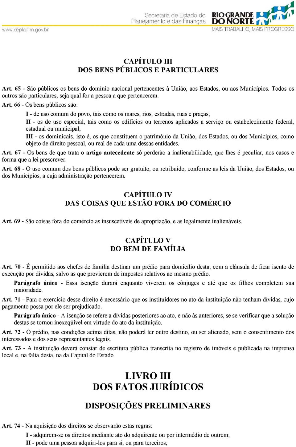 66 - Os bens públicos são: I - de uso comum do povo, tais como os mares, rios, estradas, ruas e praças; II - os de uso especial, tais como os edifícios ou terrenos aplicados a serviço ou