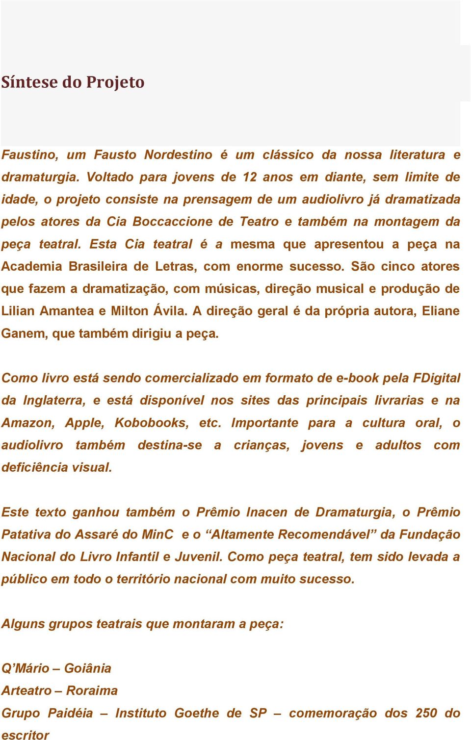 teatral. Esta Cia teatral é a mesma que apresentou a peça na Academia Brasileira de Letras, com enorme sucesso.