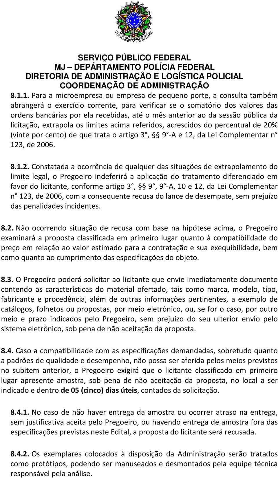 2006. 8.1.2. Constatada a ocorrência de qualquer das situações de extrapolamento do limite legal, o Pregoeiro indeferirá a aplicação do tratamento diferenciado em favor do licitante, conforme artigo