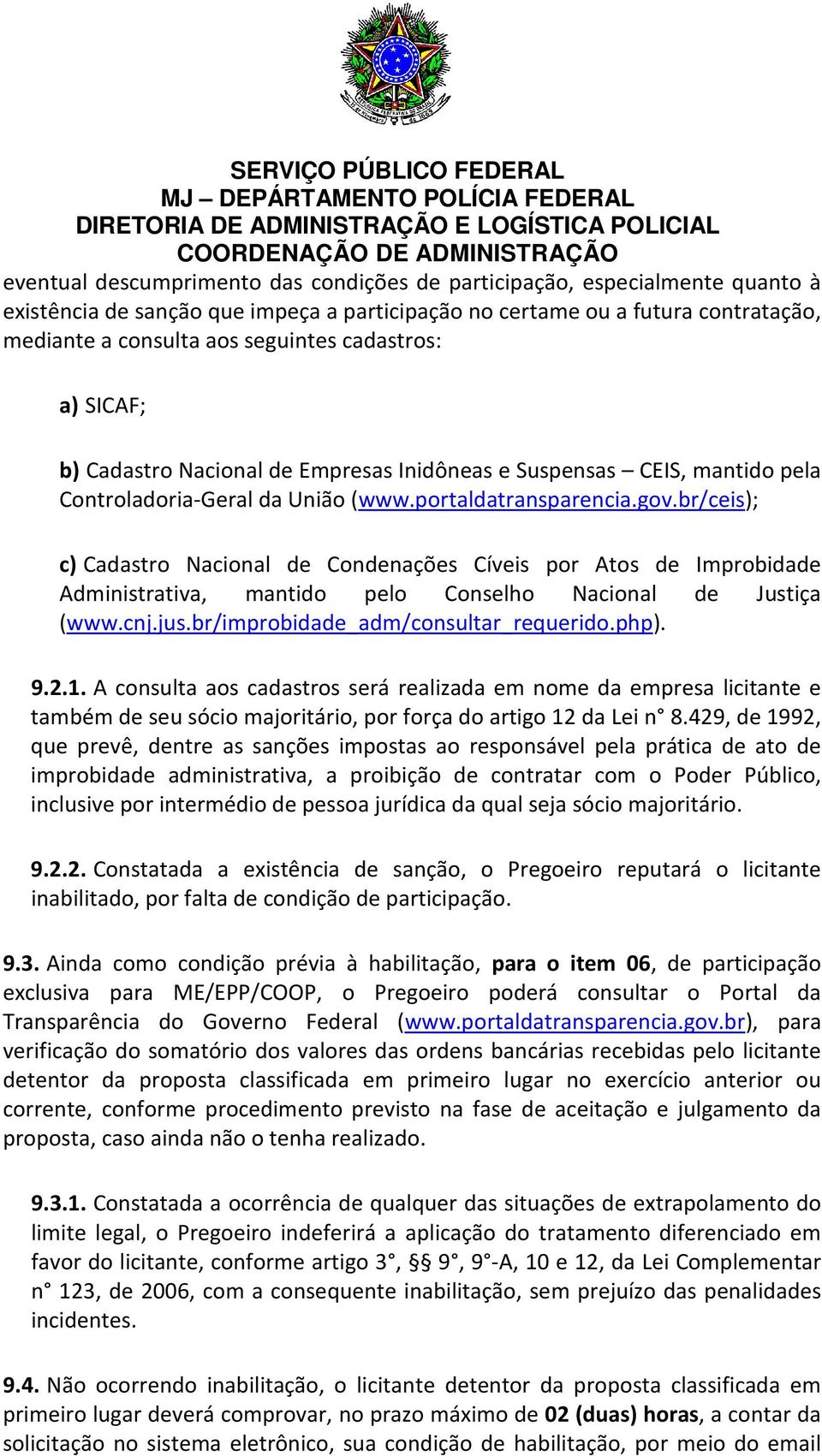 br/ceis); c) Cadastro Nacional de Condenações Cíveis por Atos de Improbidade Administrativa, mantido pelo Conselho Nacional de Justiça (www.cnj.jus.br/improbidade_adm/consultar_requerido.php). 9.2.1.