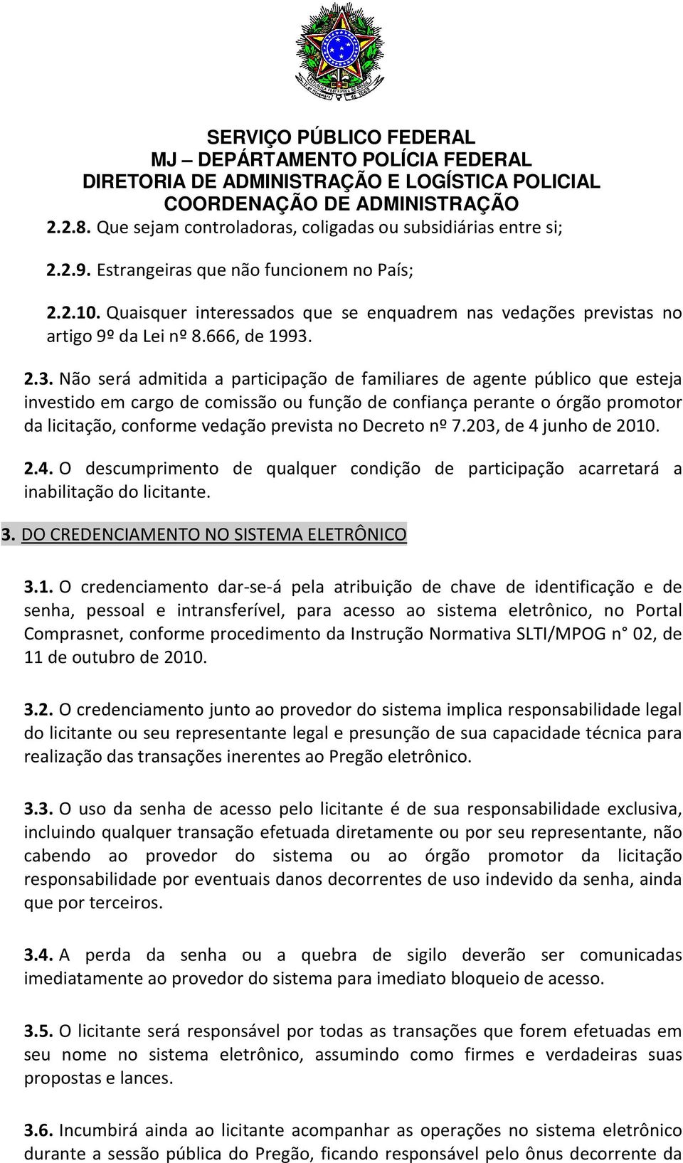 2.3. Não será admitida a participação de familiares de agente público que esteja investido em cargo de comissão ou função de confiança perante o órgão promotor da licitação, conforme vedação prevista