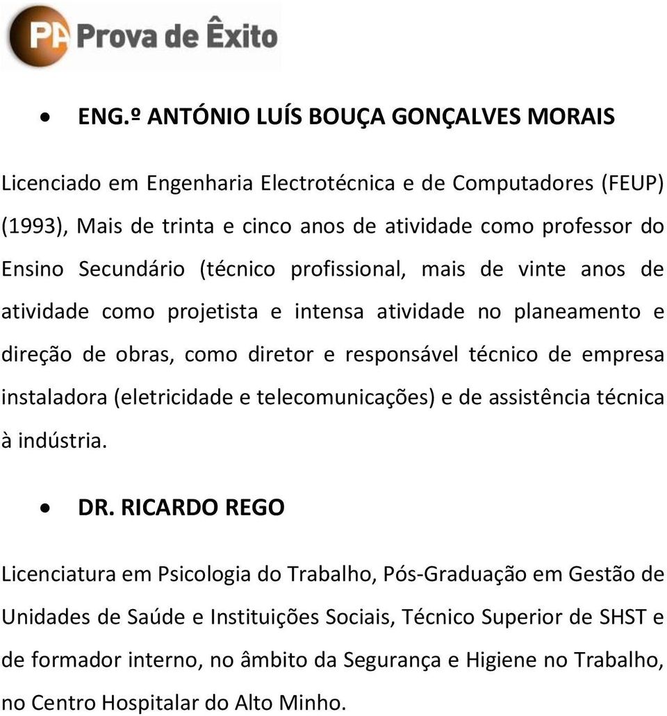 técnico de empresa instaladora (eletricidade e telecomunicações) e de assistência técnica à indústria. DR.