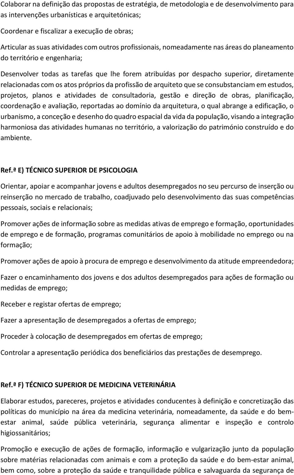 relacionadas com os atos próprios da profissão de arquiteto que se consubstanciam em estudos, projetos, planos e atividades de consultadoria, gestão e direção de obras, planificação, coordenação e