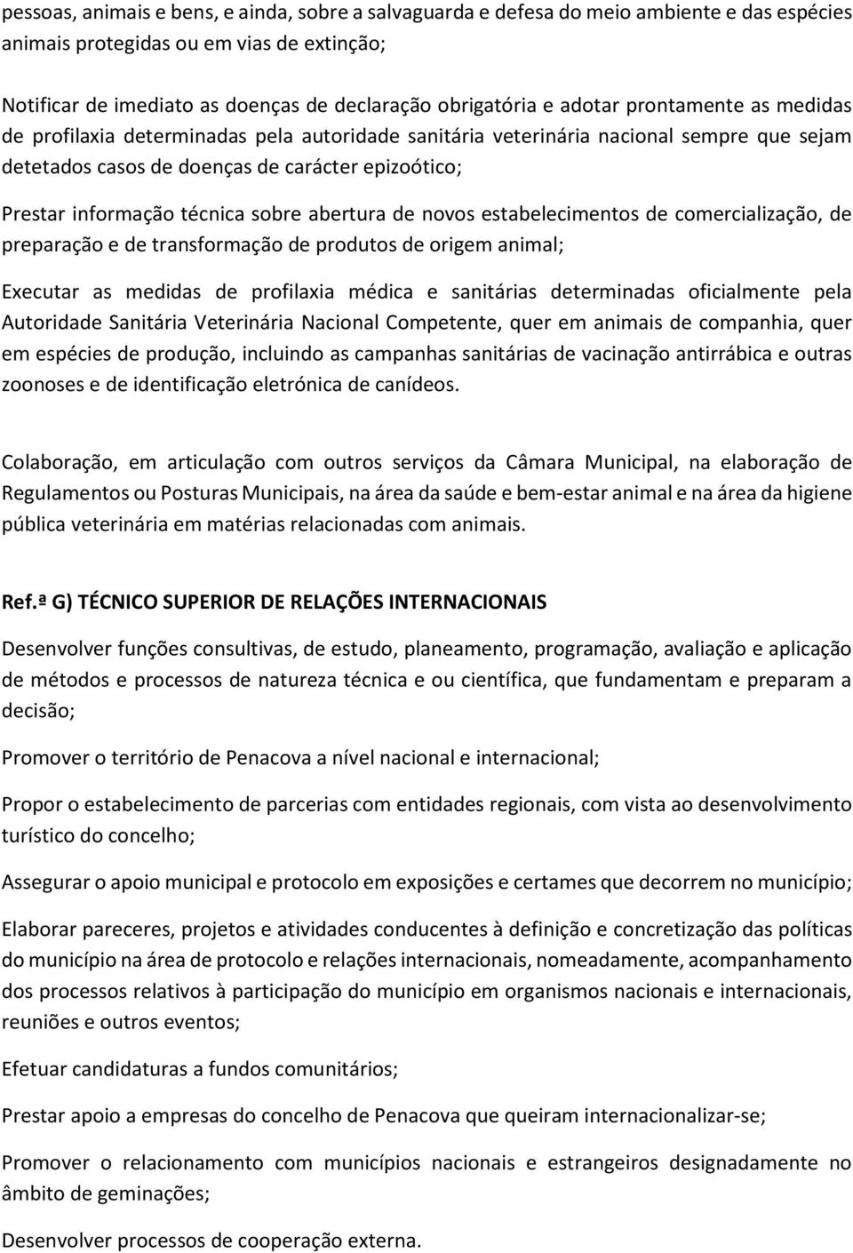 sobre abertura de novos estabelecimentos de comercialização, de preparação e de transformação de produtos de origem animal; Executar as medidas de profilaxia médica e sanitárias determinadas