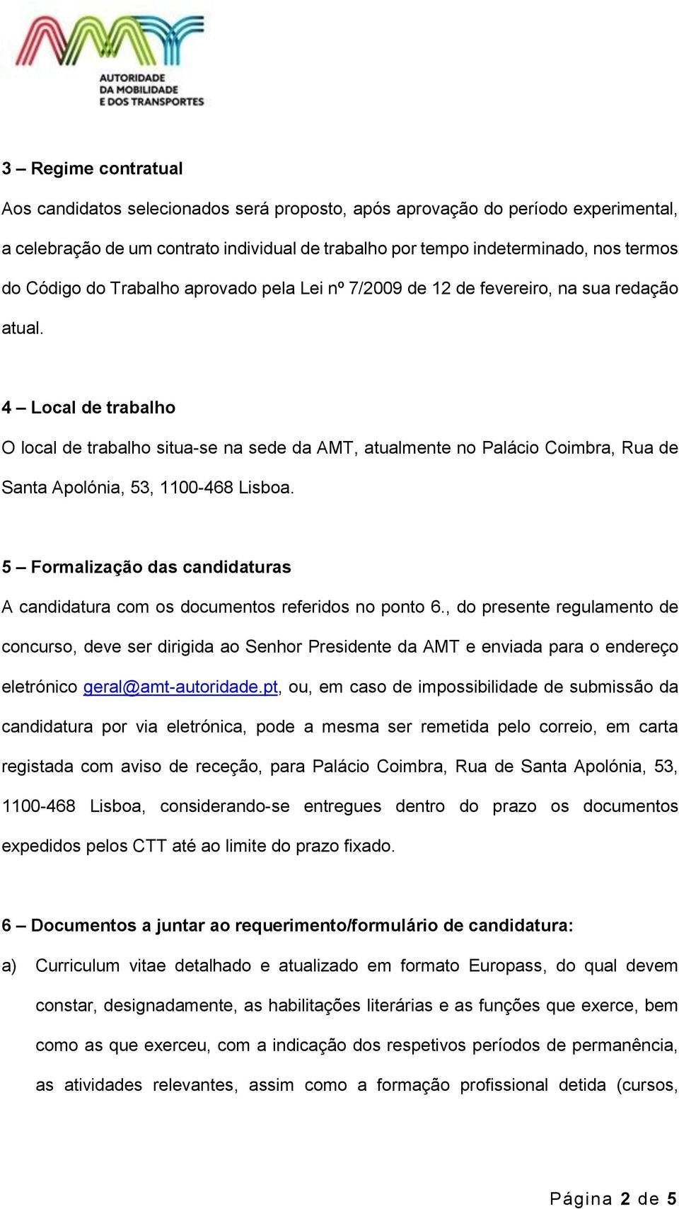 4 Local de trabalho O local de trabalho situa-se na sede da AMT, atualmente no Palácio Coimbra, Rua de Santa Apolónia, 53, 1100-468 Lisboa.