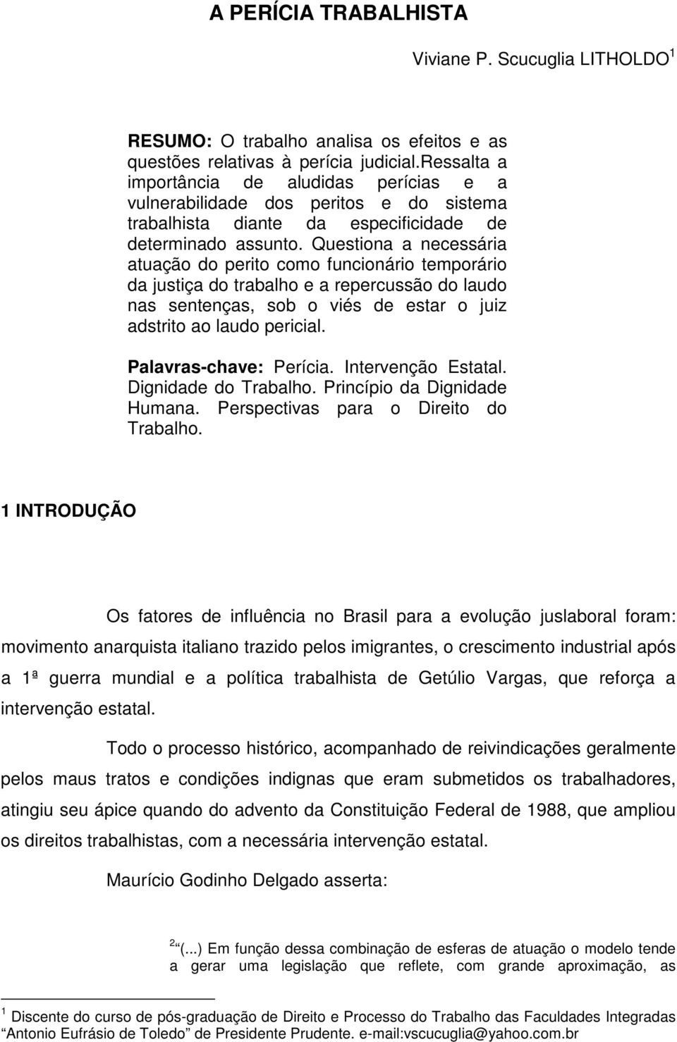 Questiona a necessária atuação do perito como funcionário temporário da justiça do trabalho e a repercussão do laudo nas sentenças, sob o viés de estar o juiz adstrito ao laudo pericial.