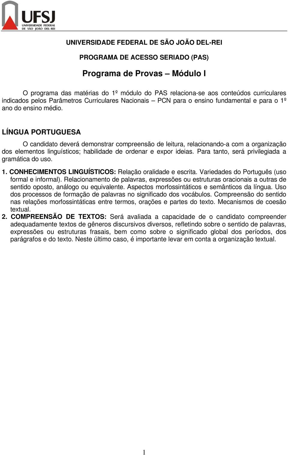 LÍNGUA PORTUGUESA O candidato deverá demonstrar compreensão de leitura, relacionando-a com a organização dos elementos linguísticos; habilidade de ordenar e expor ideias.