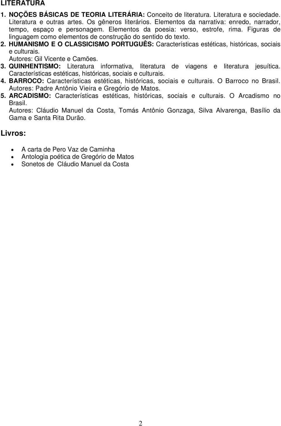 HUMANISMO E O CLASSICISMO PORTUGUÊS: Características estéticas, históricas, sociais e culturais. Autores: Gil Vicente e Camões. 3.