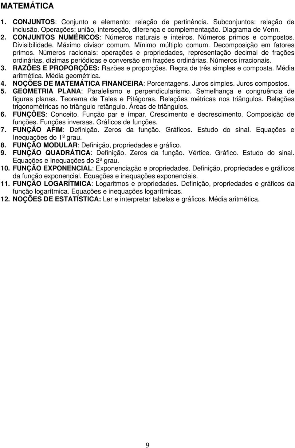 Números racionais: operações e propriedades, representação decimal de frações ordinárias, dízimas periódicas e conversão em frações ordinárias. Números irracionais. 3.