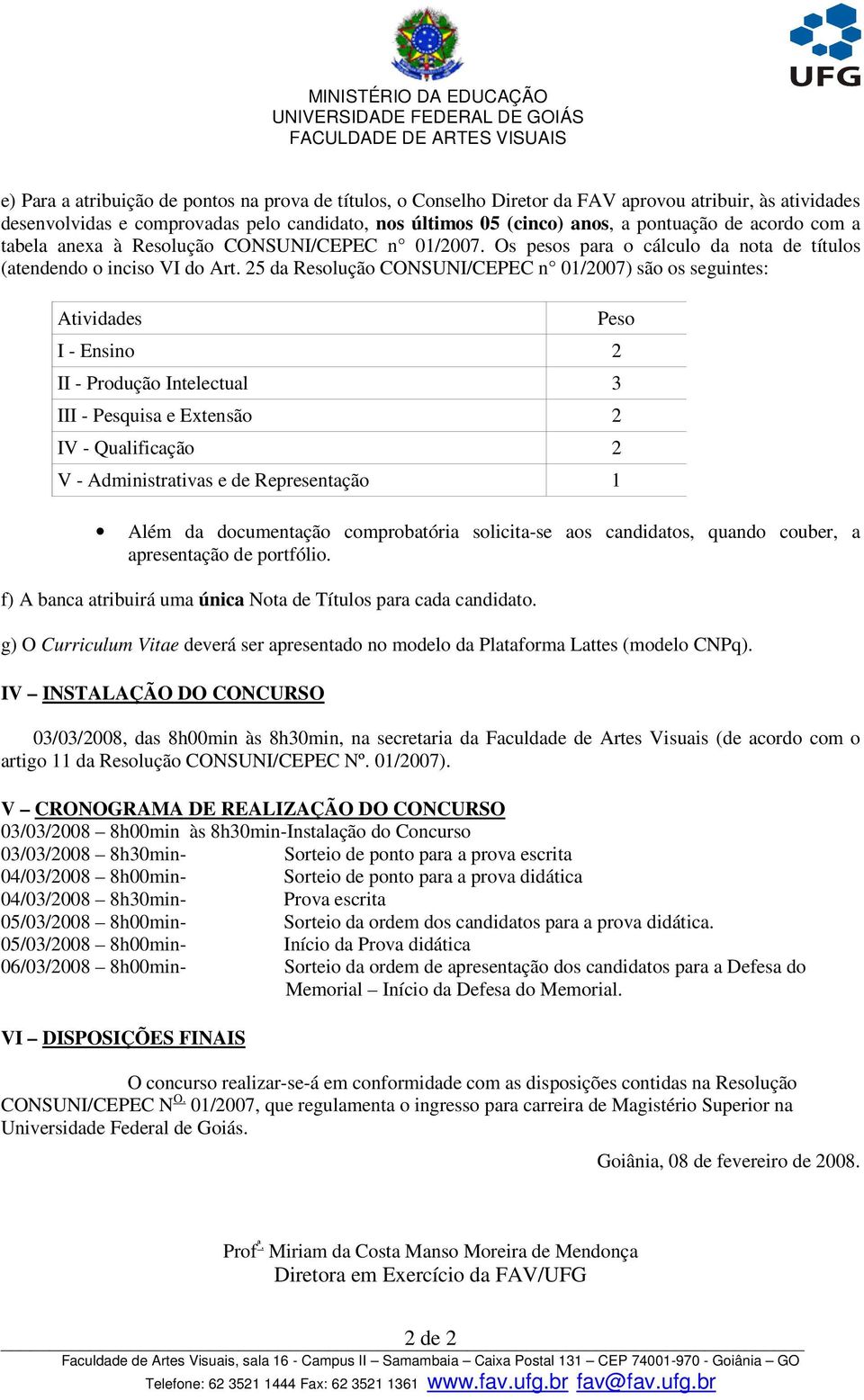 25 da Resolução CONSUNI/CEPEC n 01/2007) são os seguintes: Atividades I - Ensino 2 II - Produção Intelectual 3 III - Pesquisa e Extensão 2 IV - Qualificação 2 V - Administrativas e de Representação 1