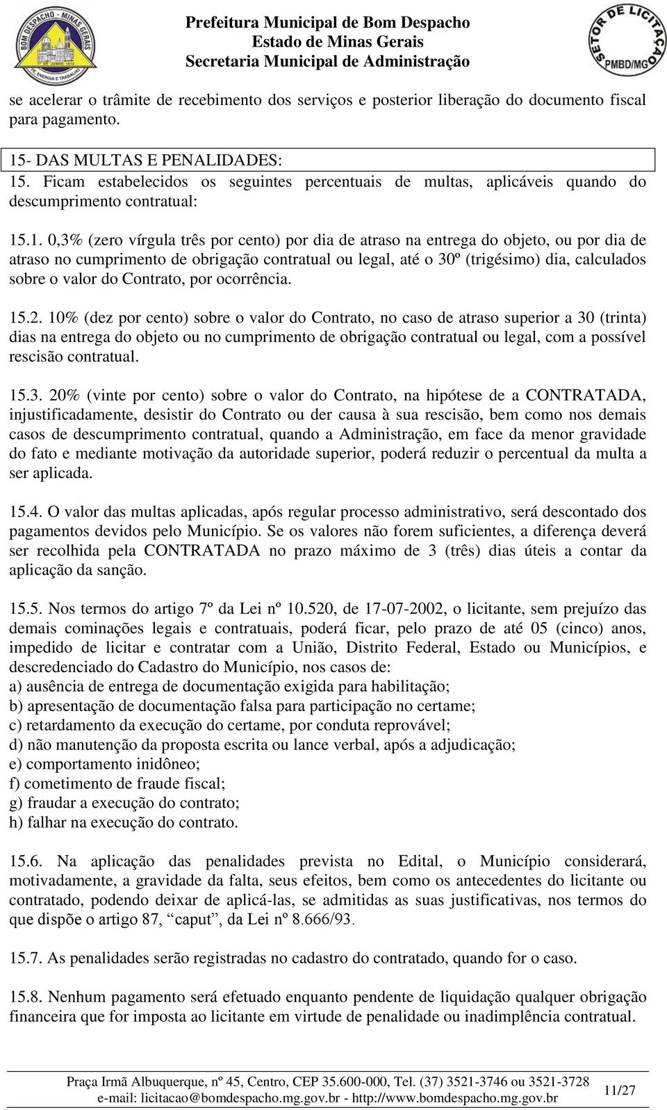 .1. 0,3% (zero vírgula três por cento) por dia de atraso na entrega do objeto, ou por dia de atraso no cumprimento de obrigação contratual ou legal, até o 30º (trigésimo) dia, calculados sobre o