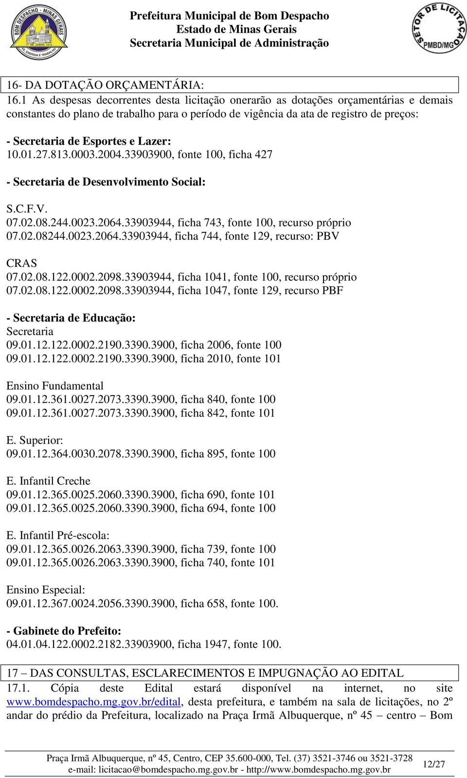 e Lazer: 10.01.27.813.0003.2004.33903900, fonte 100, ficha 427 - Secretaria de Desenvolvimento Social: S.C.F.V. 07.02.08.244.0023.2064.33903944, ficha 743, fonte 100, recurso próprio 07.02.08244.0023.2064.33903944, ficha 744, fonte 129, recurso: PBV CRAS 07.