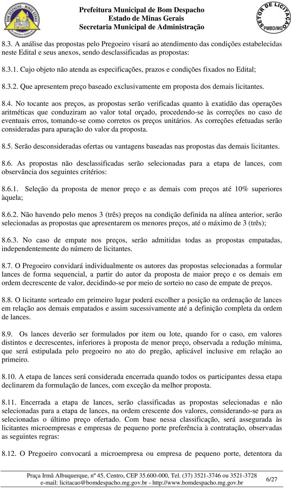 No tocante aos preços, as propostas serão verificadas quanto à exatidão das operações aritméticas que conduziram ao valor total orçado, procedendo-se às correções no caso de eventuais erros,