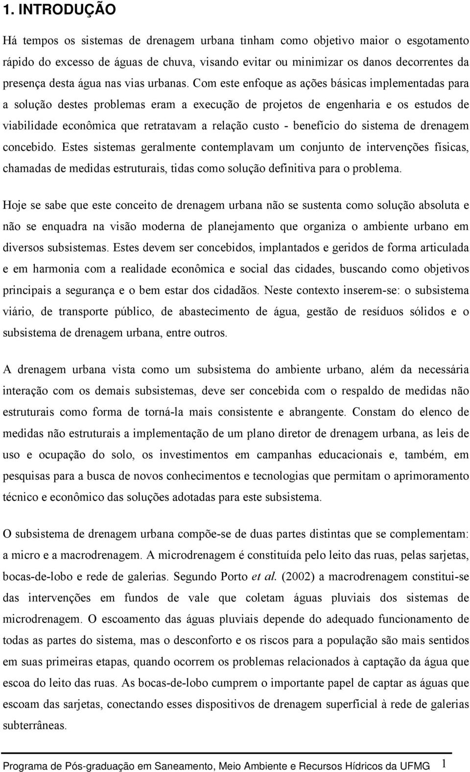 Com este enfoque as ações básicas implementadas para a solução destes problemas eram a execução de projetos de engenharia e os estudos de viabilidade econômica que retratavam a relação custo -