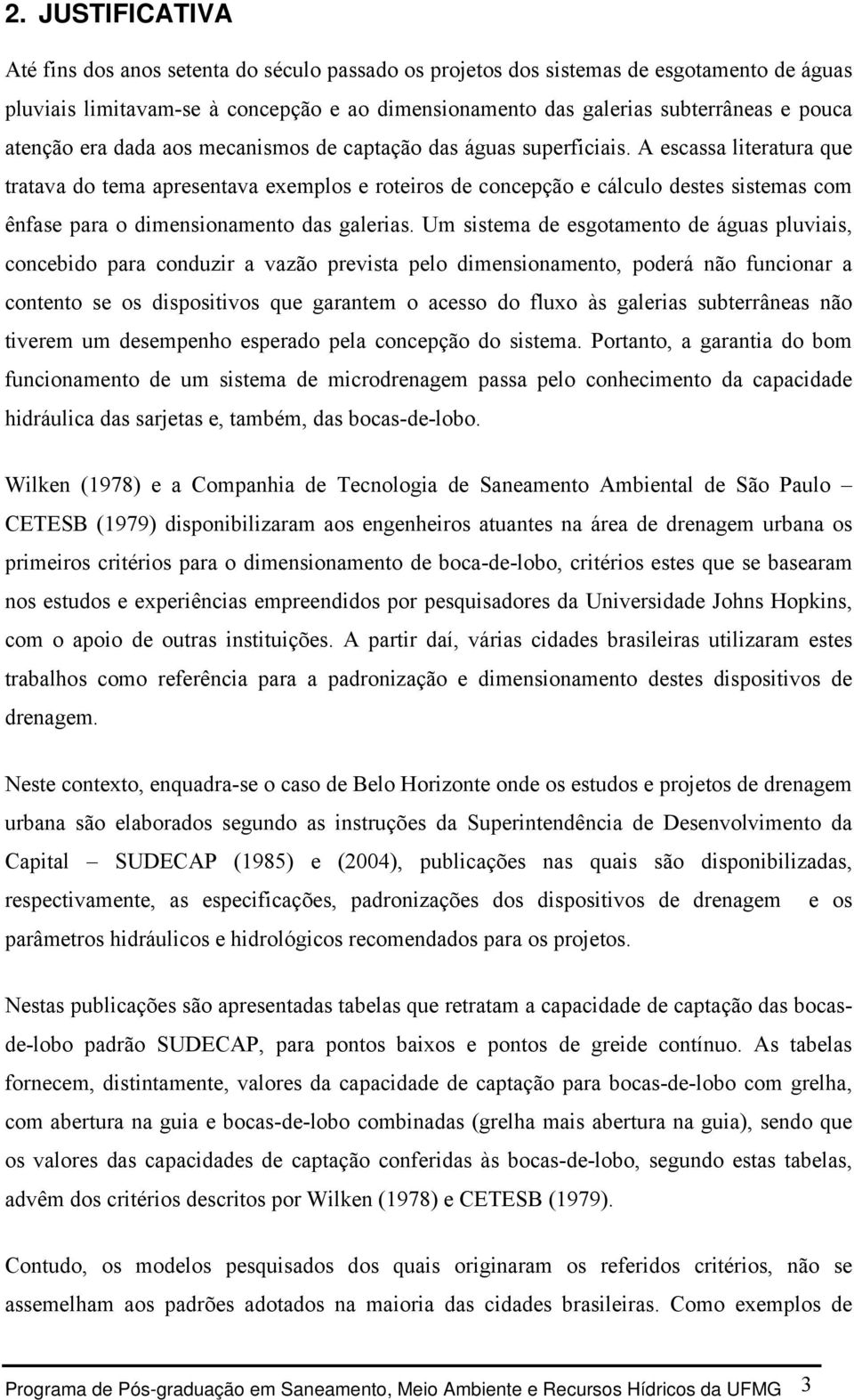 A escassa literatura que tratava do tema apresentava exemplos e roteiros de concepção e cálculo destes sistemas com ênfase para o dimensionamento das galerias.