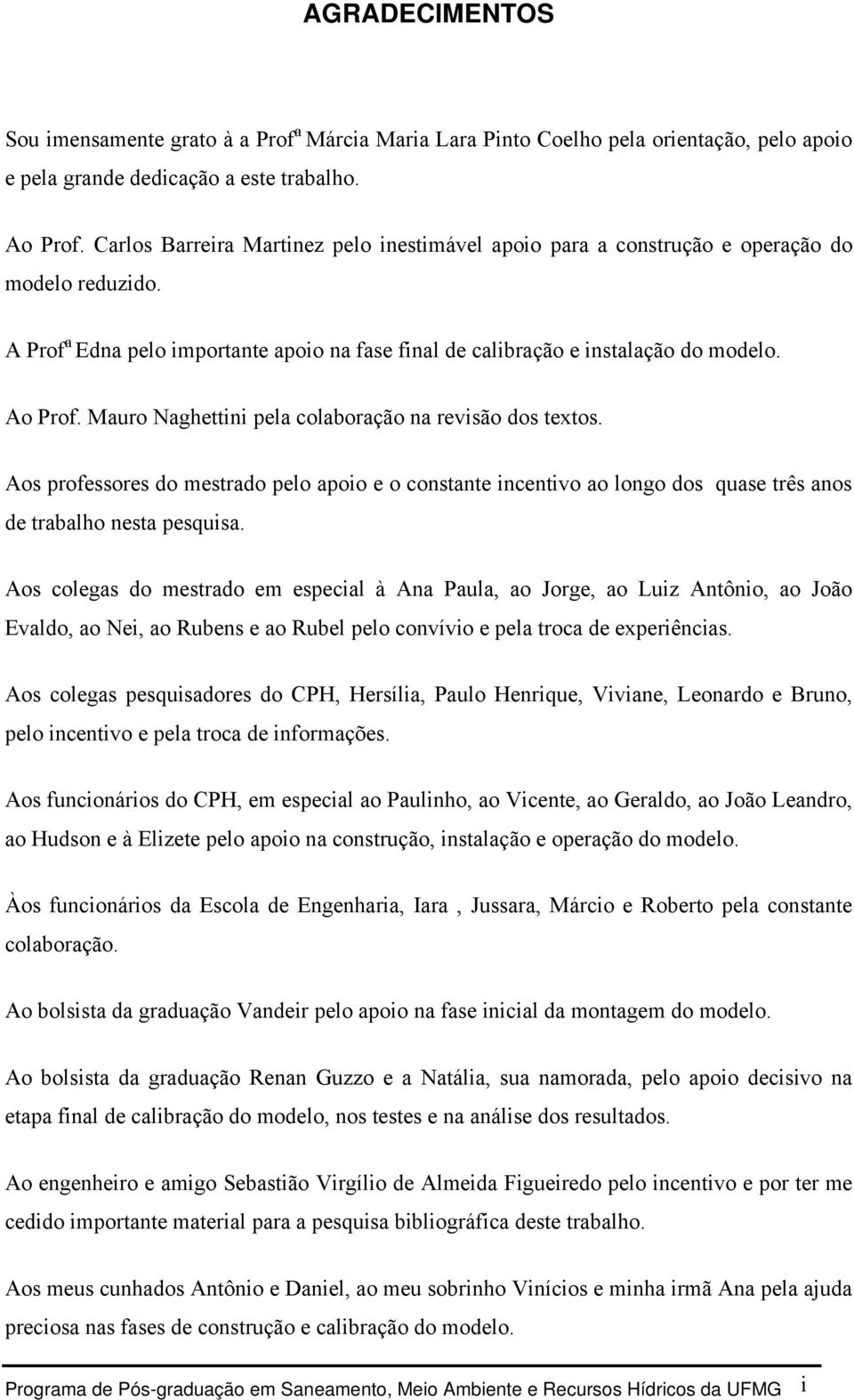 Mauro Naghettini pela colaboração na revisão dos textos. Aos professores do mestrado pelo apoio e o constante incentivo ao longo dos quase três anos de trabalho nesta pesquisa.