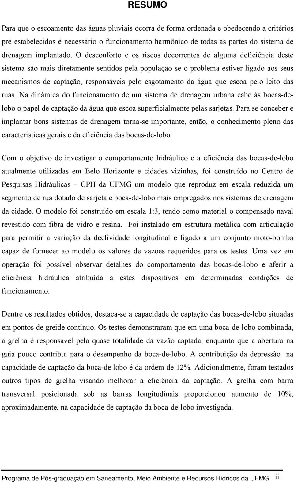 O desconforto e os riscos decorrentes de alguma deficiência deste sistema são mais diretamente sentidos pela população se o problema estiver ligado aos seus mecanismos de captação, responsáveis pelo