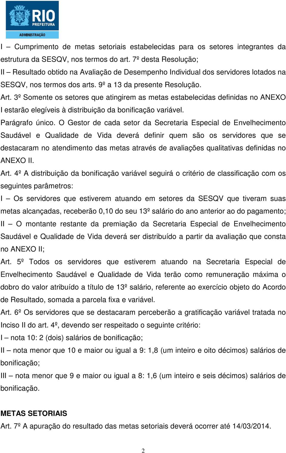 3º Somente os setores que atingirem as metas estabelecidas definidas no ANEXO I estarão elegíveis à distribuição da bonificação variável. Parágrafo único.