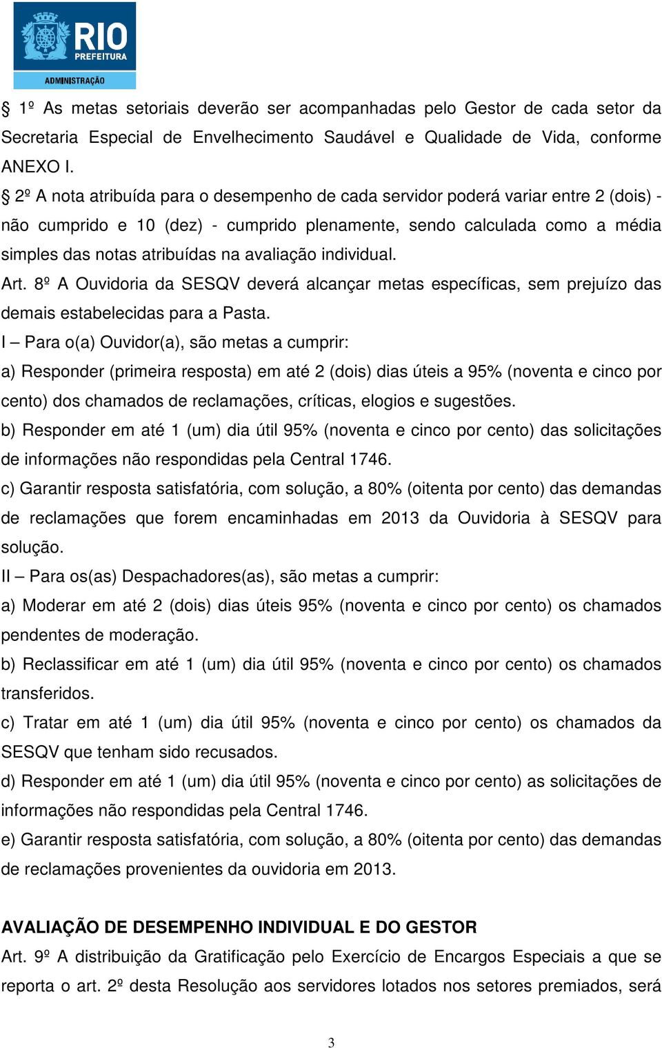 individual. Art. º A Ouvidoria da SESQV deverá alcançar metas específicas, sem prejuízo das demais estabelecidas para a Pasta.