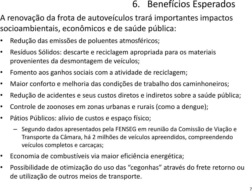 de trabalho dos caminhoneiros; Redução de acidentes e seus custos diretos e indiretos sobre a saúde pública; Controle de zoonoses em zonas urbanas e rurais (como a dengue); Pátios Públicos: alívio de