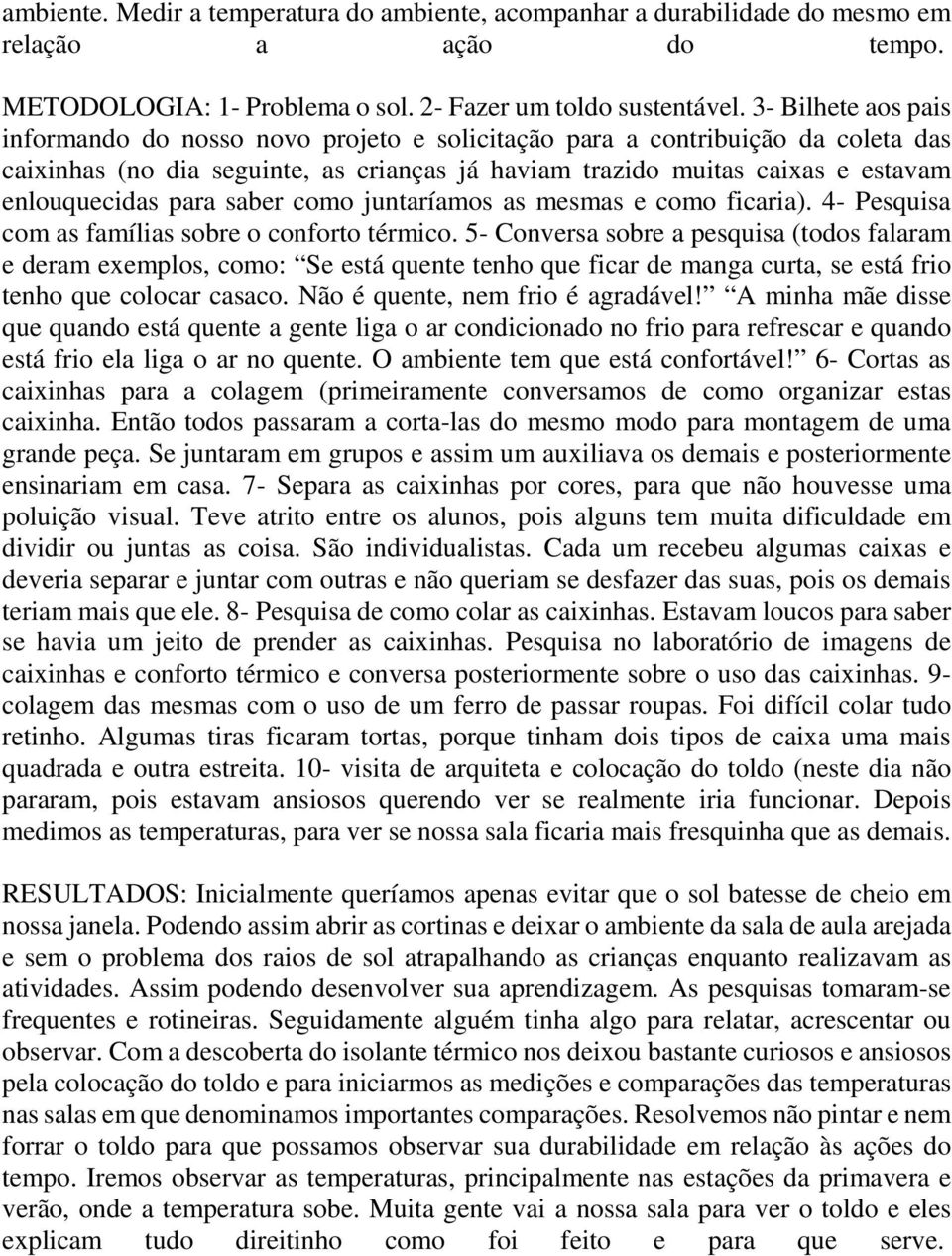 para saber como juntaríamos as mesmas e como ficaria). 4- Pesquisa com as famílias sobre o conforto térmico.