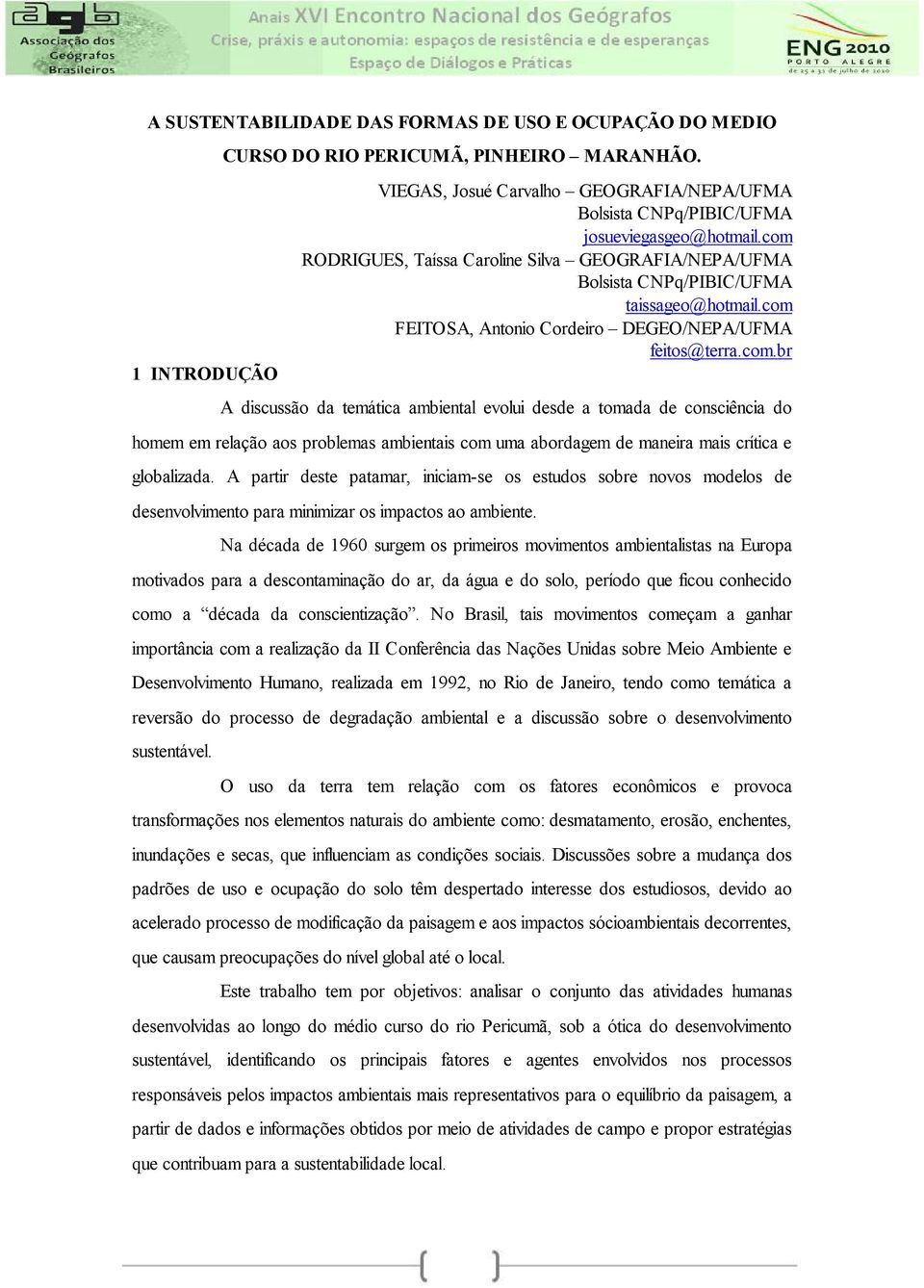 com FEITOSA, Antonio Cordeiro DEGEO/NEPA/UFMA feitos@terra.com.br A discussão da temática ambiental evolui desde a tomada de consciência do homem em relação aos problemas ambientais com uma abordagem de maneira mais crítica e globalizada.