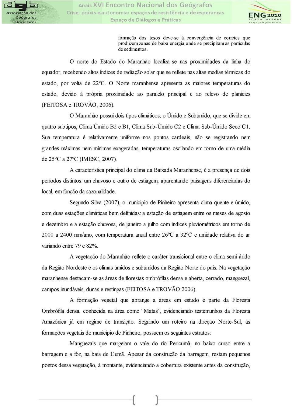 O Norte maranhense apresenta as maiores temperaturas do estado, devido à própria proximidade ao paralelo principal e ao relevo de planícies (FEITOSA e TROVÃO, 2006).