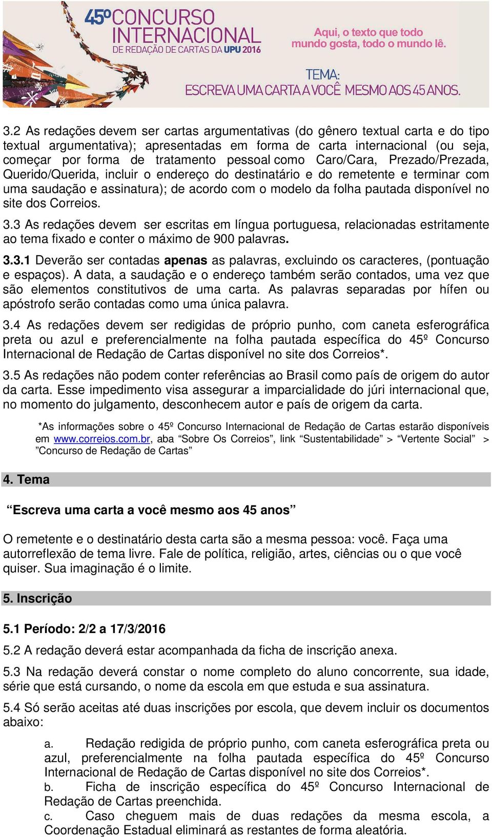 disponível no site dos Correios. 3.3 As redações devem ser escritas em língua portuguesa, relacionadas estritamente ao tema fixado e conter o máximo de 900 palavras. 3.3.1 Deverão ser contadas apenas as palavras, excluindo os caracteres, (pontuação e espaços).