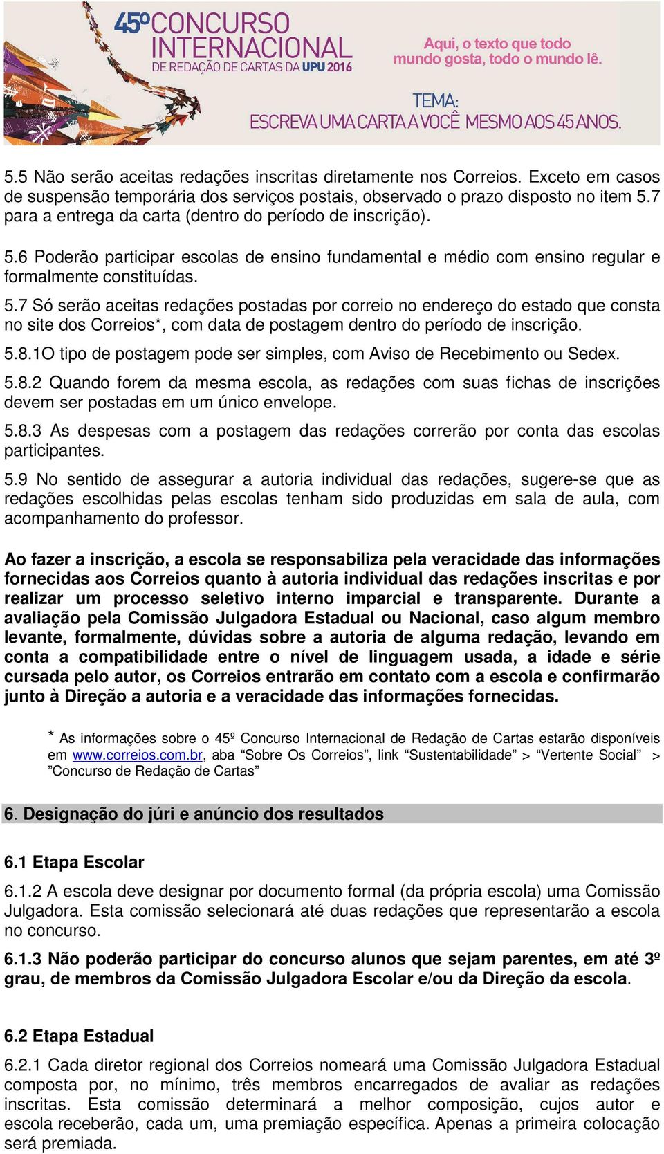 6 Poderão participar escolas de ensino fundamental e médio com ensino regular e formalmente constituídas. 5.