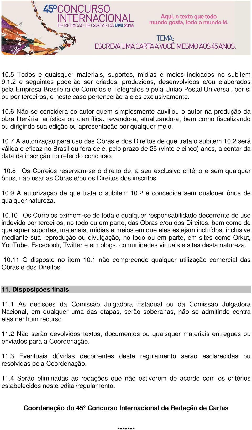 6 Não se considera co-autor quem simplesmente auxiliou o autor na produção da obra literária, artística ou científica, revendo-a, atualizando-a, bem como fiscalizando ou dirigindo sua edição ou