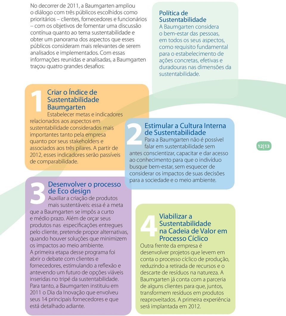 Com essas informações reunidas e analisadas, a Baumgarten traçou quatro grandes desafios: Política de Sustentabilidade A Baumgarten considera o bem-estar das pessoas, em todos os seus aspectos, como