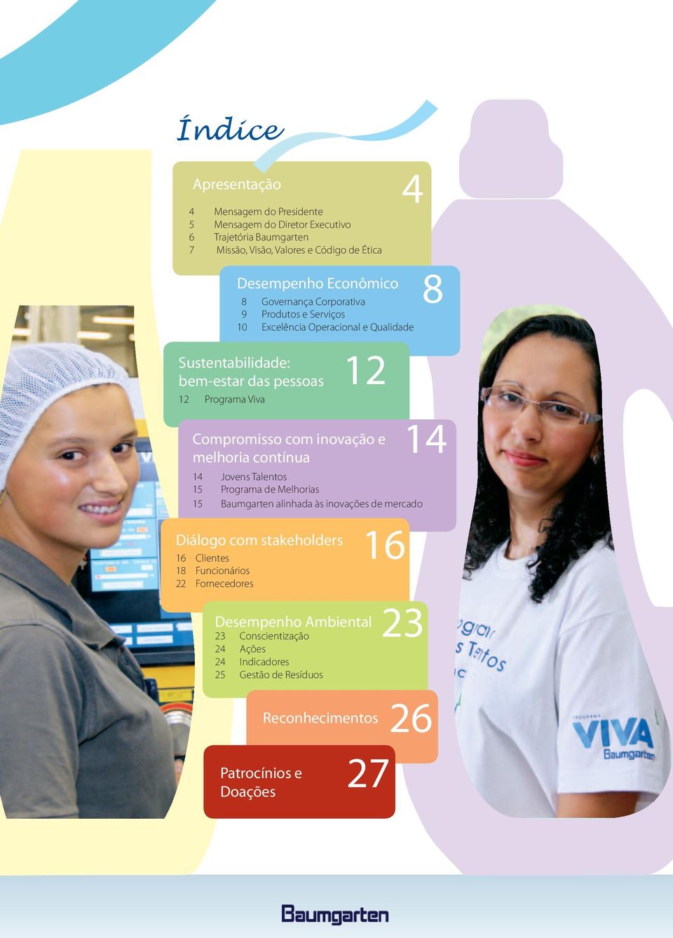 inovação e melhoria contínua 4 14 Jovens Talentos 15 Programa de Melhorias 15 Baumgarten alinhada às inovações de mercado Diálogo com stakeholders 16 Clientes 18