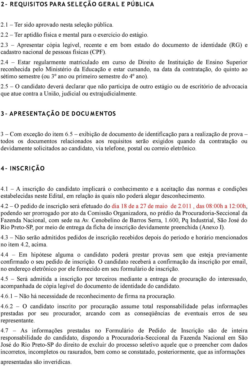 (ou 3º ano ou primeiro semestre do 4º ano). 2.5 O candidato deverá declarar que não participa de outro estágio ou de escritório de advocacia que atue contra a União, judicial ou extrajudicialmente.