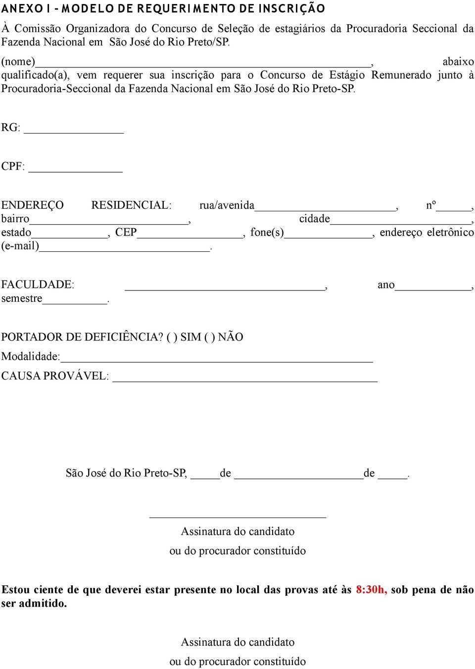 RG: CPF: ENDEREÇO RESIDENCIAL: rua/avenida, nº, bairro, cidade, estado, CEP, fone(s), endereço eletrônico (e-mail). FACULDADE:, ano, semestre. PORTADOR DE DEFICIÊNCIA?