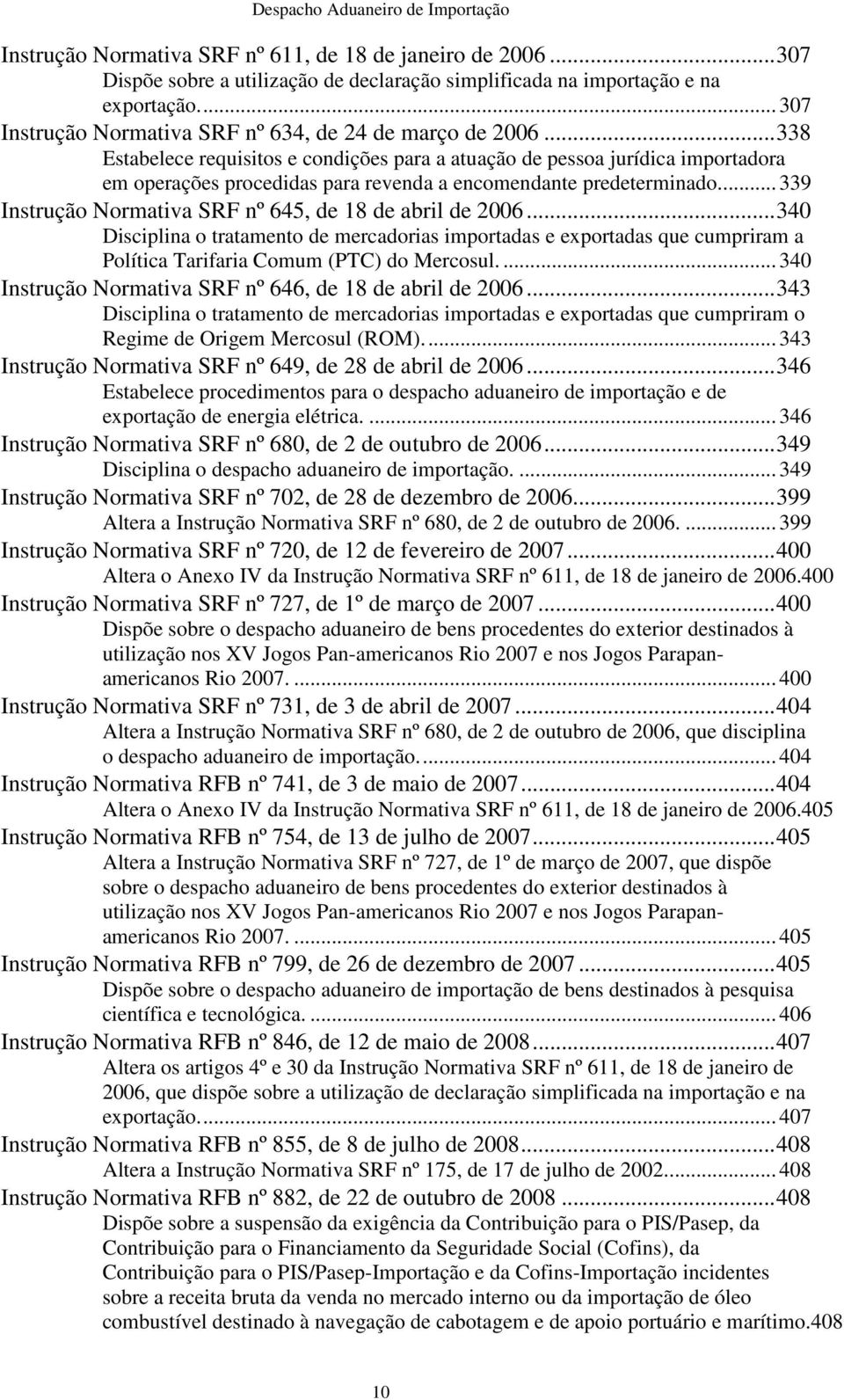 .. 338 Estabelece requisitos e condições para a atuação de pessoa jurídica importadora em operações procedidas para revenda a encomendante predeterminado.