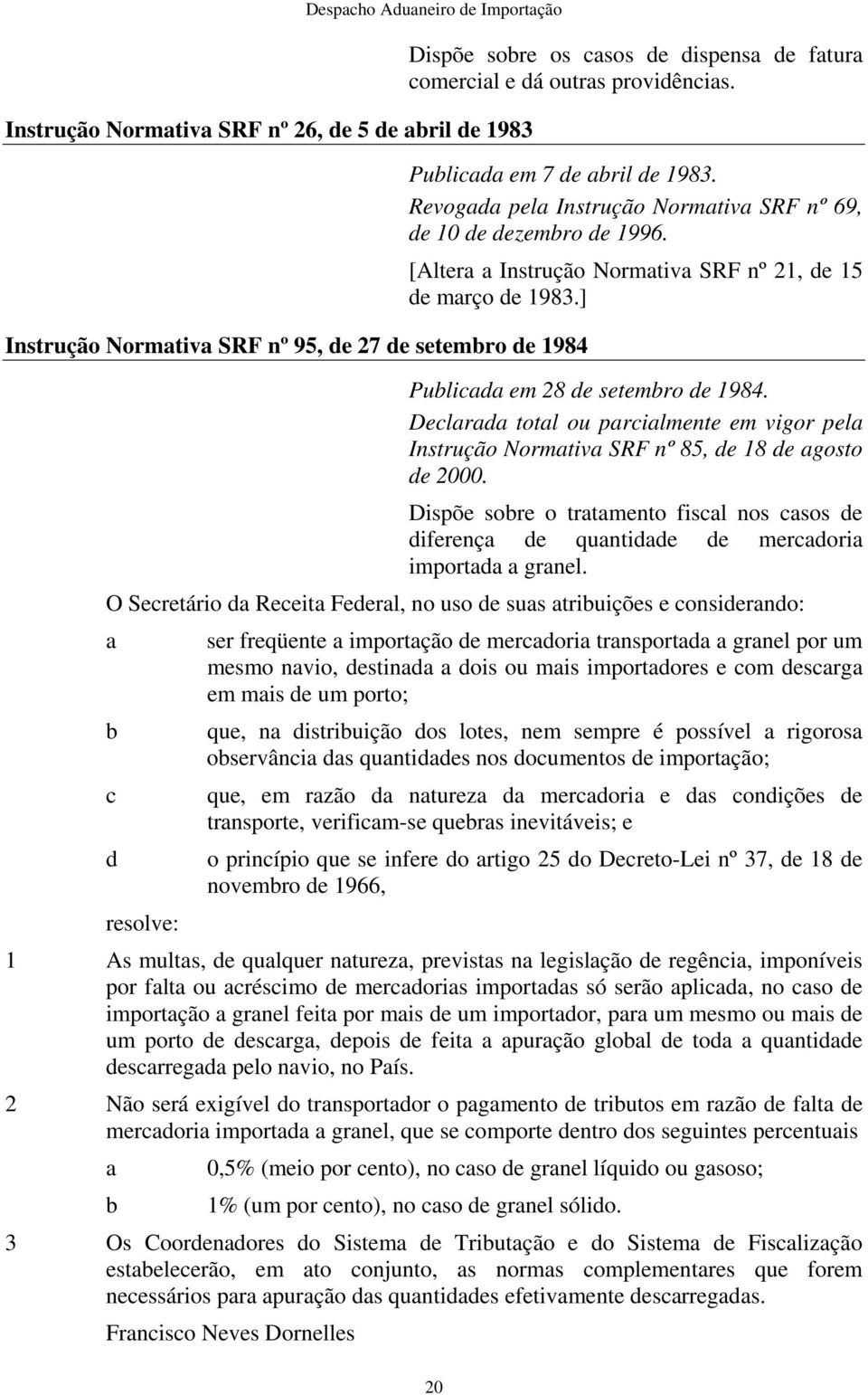 ] Publicada em 28 de setembro de 1984. Declarada total ou parcialmente em vigor pela Instrução Normativa SRF nº 85, de 18 de agosto de 2000.