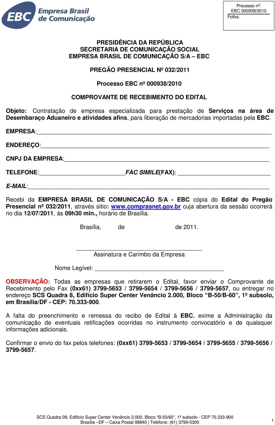 EMPRESA: ENDEREÇO: CNPJ DA EMPRESA: TELEFONE: FAC SIMILE(FAX): E-MAIL: Recebi da EMPRESA BRASIL DE COMUNICAÇÃO S/A - EBC cópia do Edital do Pregão Presencial nº 032/2011, através sitio: www.