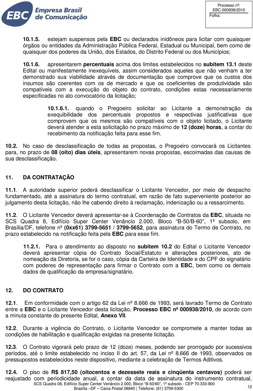 dos Estados, do Distrito Federal ou dos Municípios; 10.1.6. apresentarem percentuais acima dos limites estabelecidos no subitem 13.