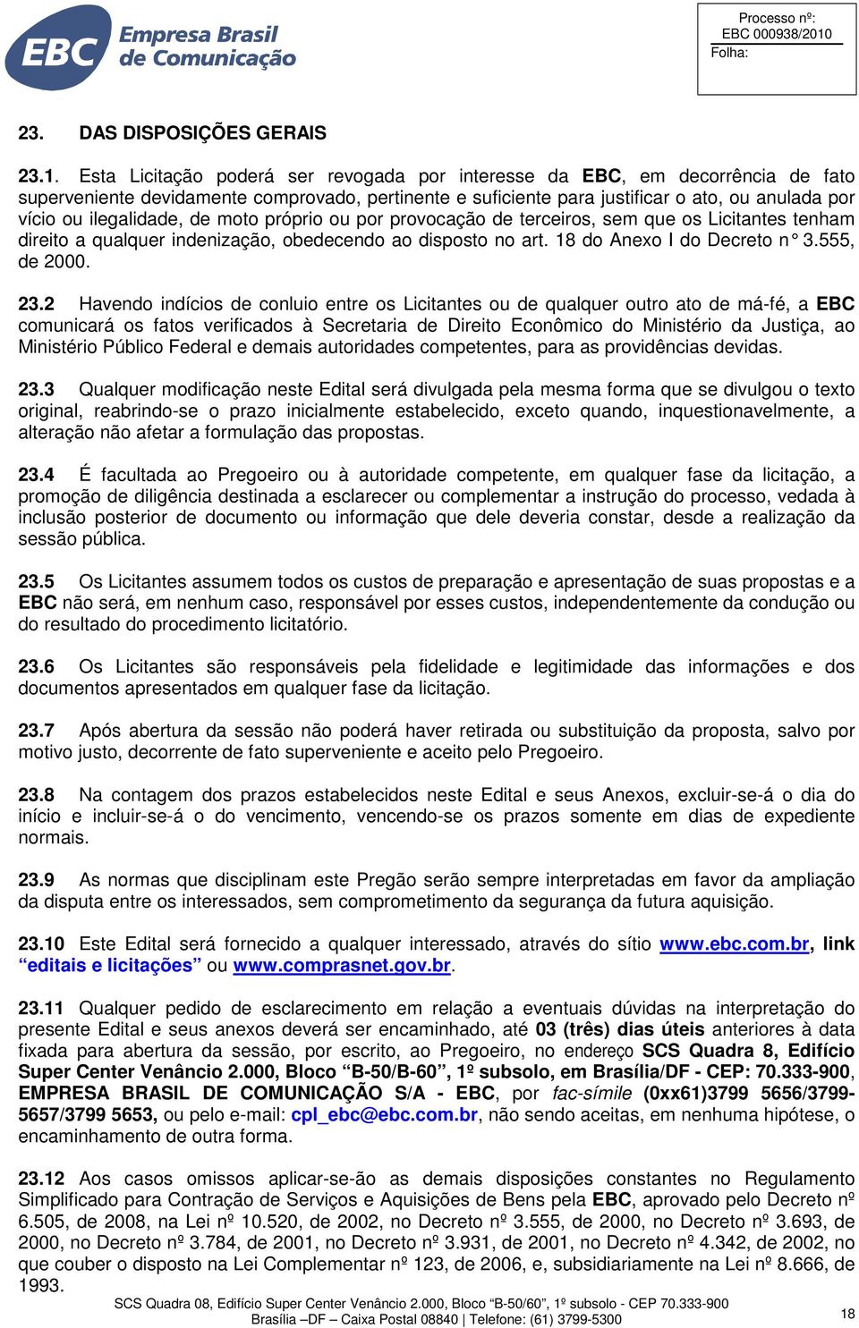 Esta Licitação poderá ser revogada por interesse da EBC, em decorrência de fato superveniente devidamente comprovado, pertinente e suficiente para justificar o ato, ou anulada por vício ou