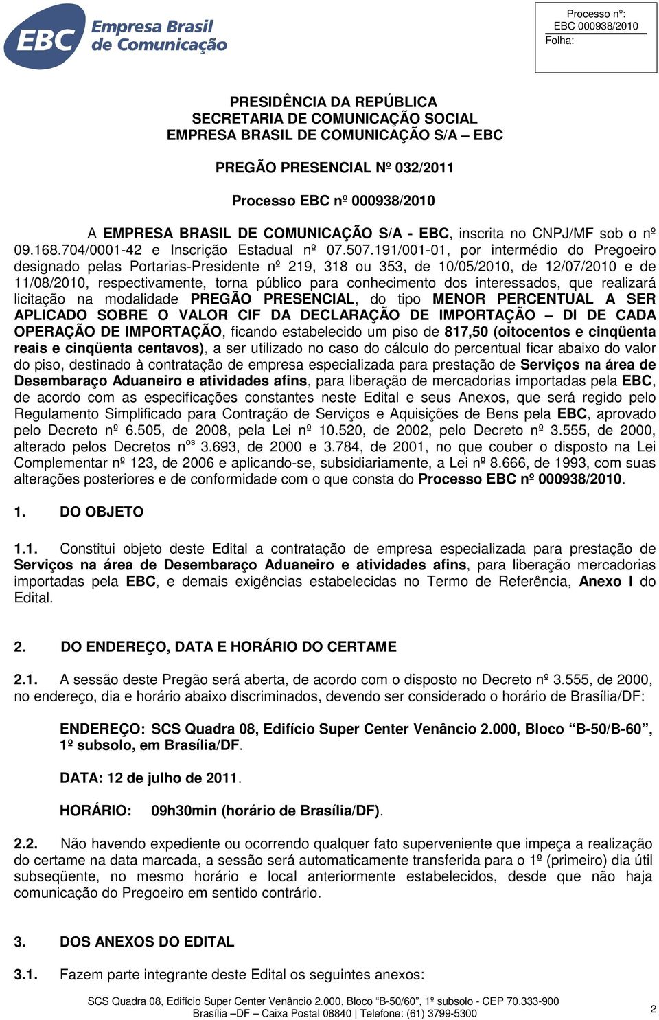 191/001-01, por intermédio do Pregoeiro designado pelas Portarias-Presidente nº 219, 318 ou 353, de 10/05/2010, de 12/07/2010 e de 11/08/2010, respectivamente, torna público para conhecimento dos