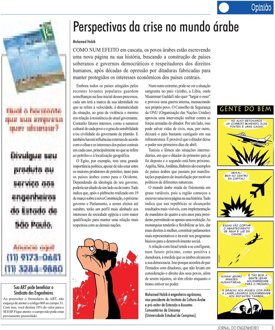 Perspectivas da crise no mundo árabe Mohamed Habib COMO NUM EFEITO em cascata, os povos árabes estão escrevendo uma nova página na sua história, buscando a construção de países soberanos e governos